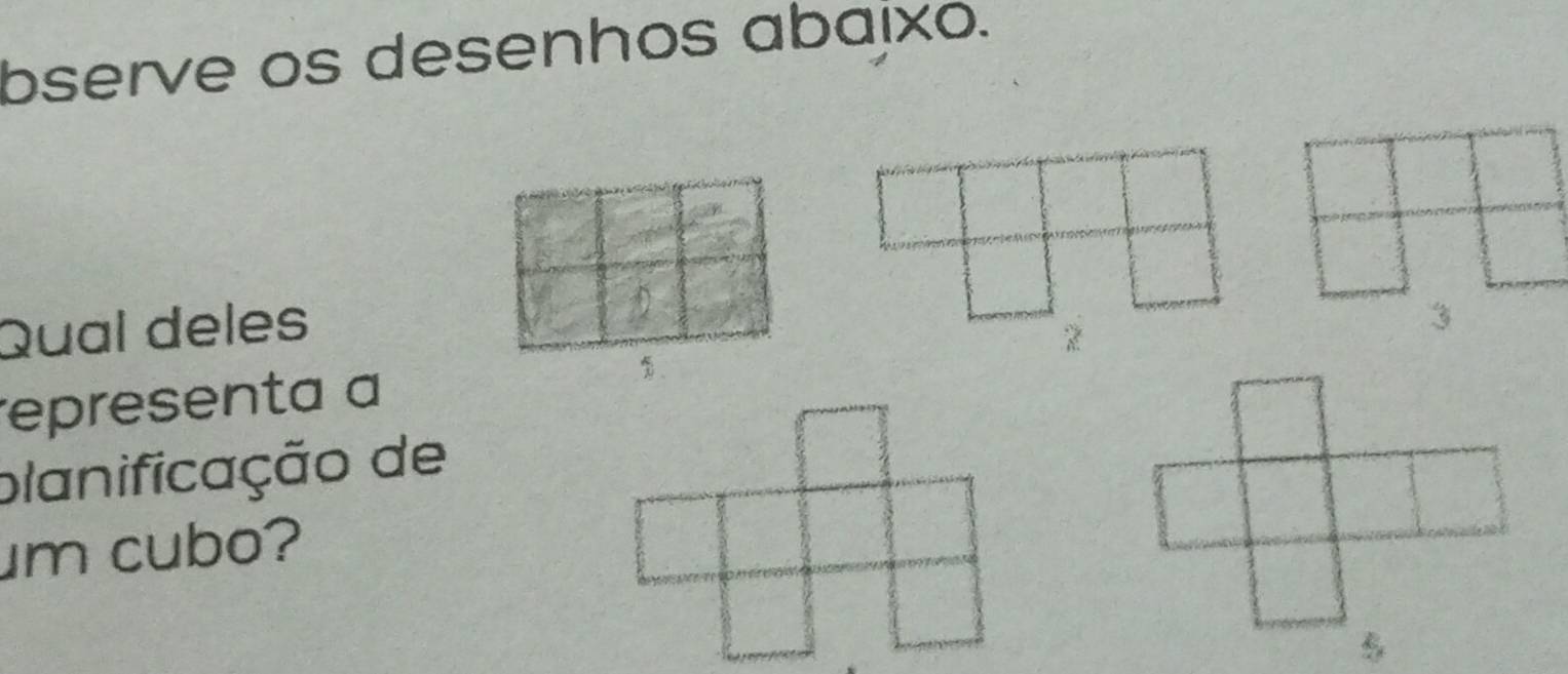 bserve os desenhos abaixo. 
Qual deles 
3 
representa a 
planificação de 
um cubo?