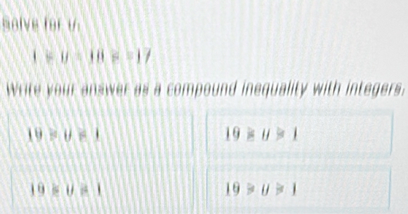 selve for u.
1+10+10=17
Write your answer as a compound inequality with integers.
19>y!= 1
19* u>1
10* 0=1
19>U≥slant 1