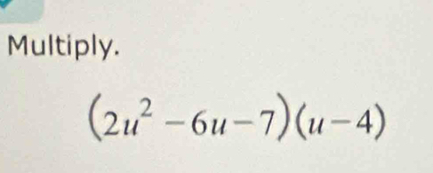 Multiply.
(2u^2-6u-7)(u-4)