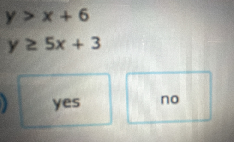 y>x+6
y≥ 5x+3
)
yes
no