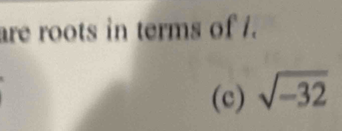 are roots in terms of /. 
(c) sqrt(-32)