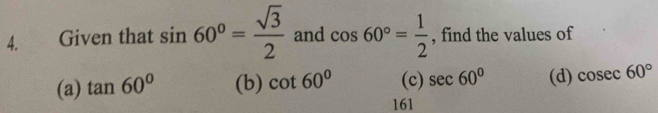 Given that sin 60°= sqrt(3)/2  and cos 60°= 1/2  , find the values of 
(a) tan 60° (b) cot 60^0 (c) sec 60° (d) cosec 60°
161