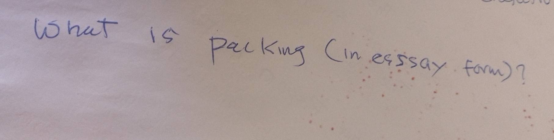 What is packing (in esssay form)?