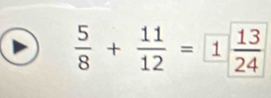  5/8 + 11/12 = 1 13/24 