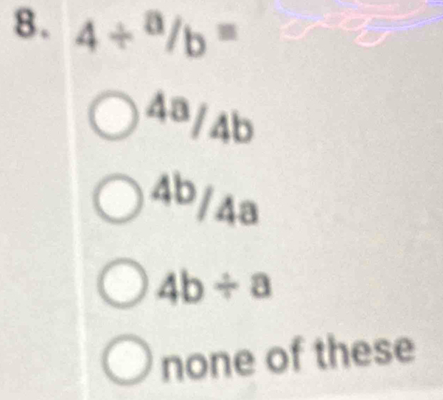 4/^a/_b=
48/41
2 
ia
4b/ a
none of these