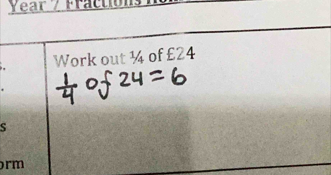 Year / Fractions 
i 
Work out ¼ of £24
s
rm