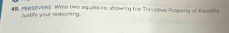 PERSEVERE Write two equations showing the Transitive Property of Equality 
Justify your reasoning,