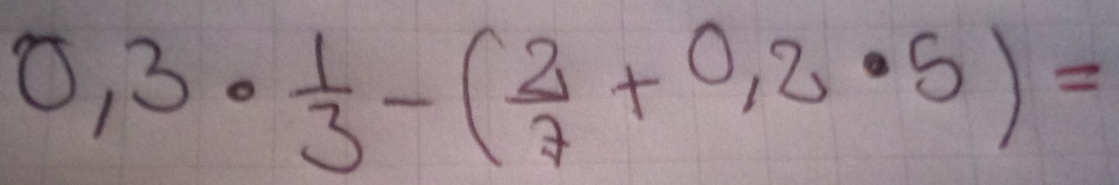 0,3·  1/3 -( 2/7 +0,2· 5)=