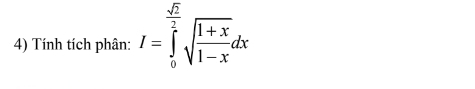 Tính tích phân: I=∈tlimits _0^((frac sqrt(2))2)sqrt(frac 1+x)1-xdx