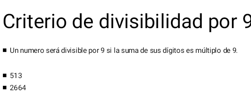 Criterio de divisibilidad por 9
Un numero será divisible por 9 si la suma de sus dígitos es múltiplo de 9.
513
2664