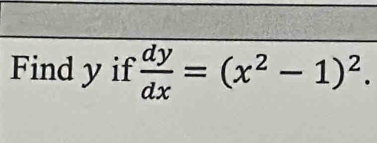 Find y if  dy/dx =(x^2-1)^2.