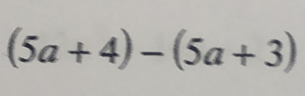 (5a+4)-(5a+3)