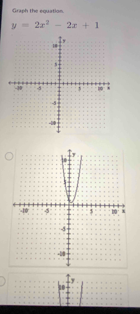 Graph the equation.
y=2x^2-2x+1
y
10