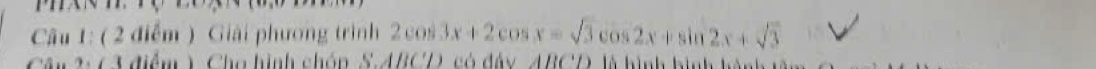 Giải phương trình 2cos 3x+2cos x=sqrt(3)cos 2x+sin 2x+sqrt(3)
Cân 2: ( 3 điểm ) Cha hình chó △ ABC D có đ â y ABCD hì nh h