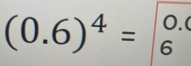 (0.6)^4=beginvmatrix 0.0 6endvmatrix