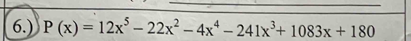 6.) P(x)=12x^5-22x^2-4x^4-241x^3+1083x+180