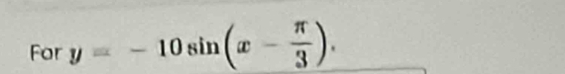 For y=-10sin (x- π /3 ).