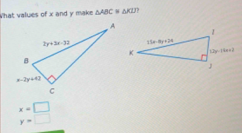 What values of x and y make △ ABC≌ △ KLJ 7
x=□
y=□