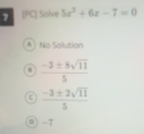 Solved: 7 [PC] Solve 5x^2+6x-7=0 * ) No Solution (-3± 8sqrt(11))/5 (-3± ...