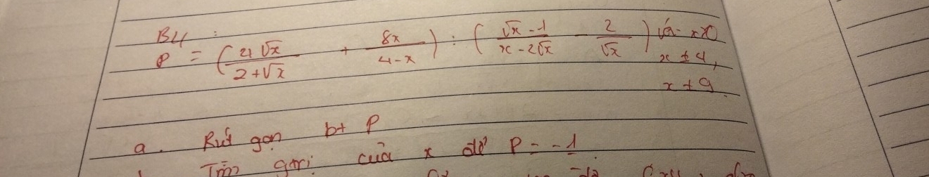 P=(frac 4=( 4sqrt(x)/2+sqrt(x) + 8x/4-x ):( (sqrt(x)-1)/x-2sqrt(x) - 2/sqrt(x) )frac x-4 x± 4endarray 
x+9
a. Rut gon b+ P
Tīān gii cuà xd p=-1