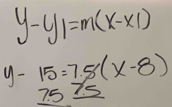 y-y_1=m(x-x_1)
y- 15=7.5(x-8)
7.5 7s