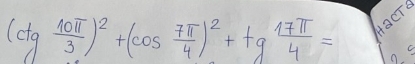 (ctg 10π /3 )^2+(cos  7π /4 )^2+tg 17π /4 =