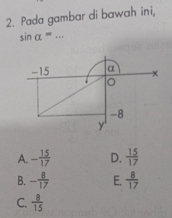 Pada gambar di bawah ini,
sin alpha = _
A. - 15/17  D.  15/17 
B. - 8/17  E.  8/17 
C.  8/15 