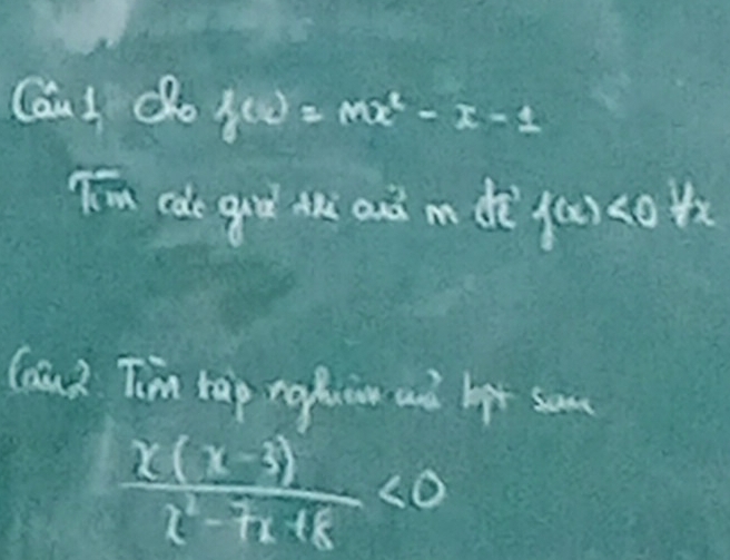 Cans do f(x)=mx^2-x-1
Tm cole guo tk anò m dè f(x)<0</tex> 
Cau2. Tim rap rafuiow and bet sam
 (x(x-3))/x^2-7x+8 <0</tex>