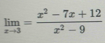 limlimits _xto 3= (x^2-7x+12)/x^2-9 