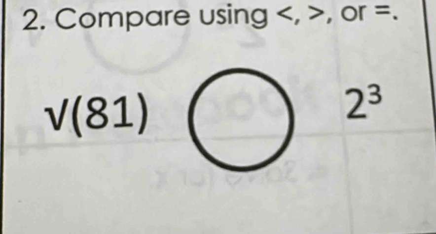 Compare using . , or =.
sqrt((81))
2^3