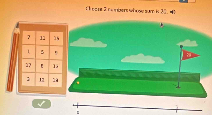 Choose 2 numbers whose sum is 20.
20
0