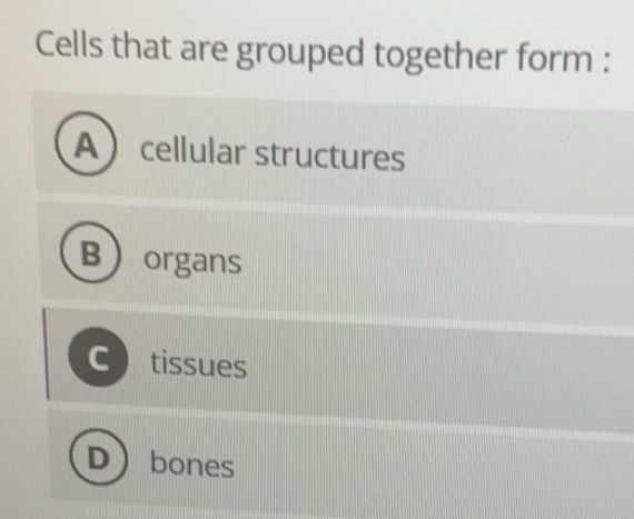 Solved: Cells that are grouped together form : A cellular structures B ...