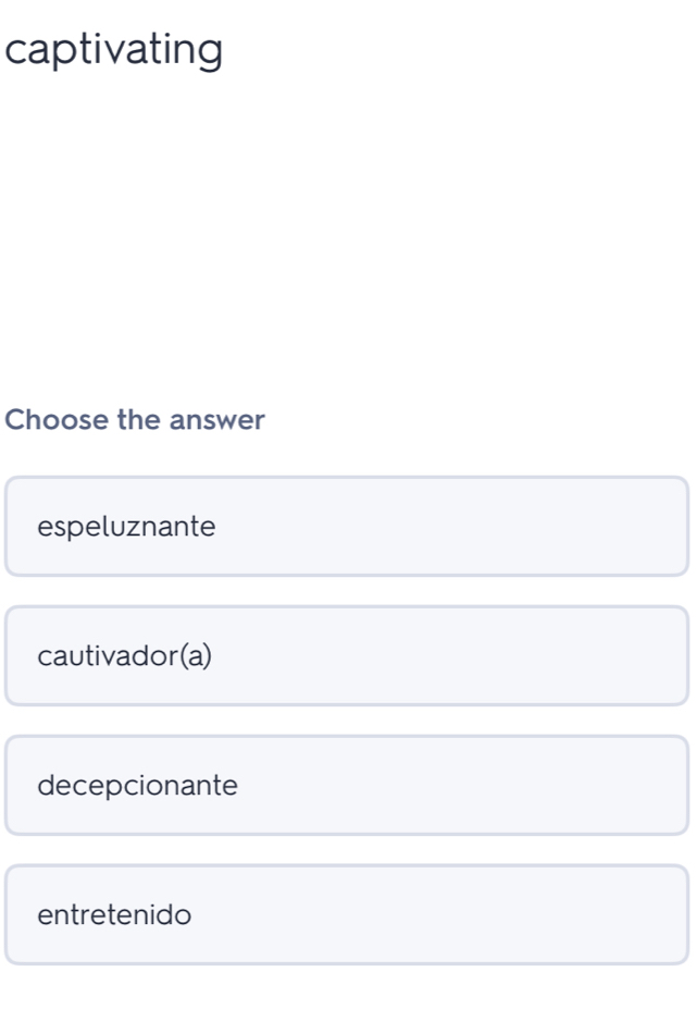 captivating
Choose the answer
espeluznante
cautivador(a)
decepcionante
entretenido