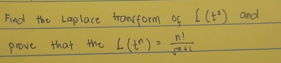 Find the Laplace transform of L(t^2) and 
prove that the L(t^n)= n!/s^(n+1) 