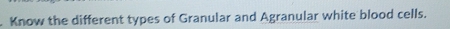Know the different types of Granular and Agranular white blood cells.