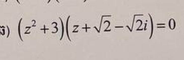 (z^2+3)(z+sqrt(2)-sqrt(2)i)=0