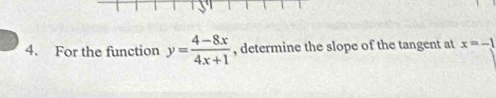 For the function y= (4-8x)/4x+1  , determine the slope of the tangent at x=-1