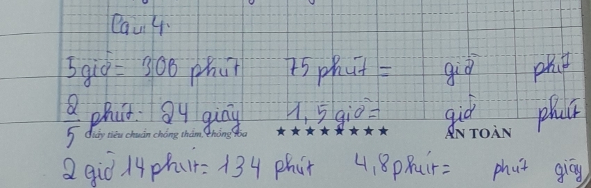 Qau 4
5 gig =308 phat i5 phuts gò
 2/5  phat: Oy giay 5aio= gid phac 
7 
hong doa 
Q qiò l4phu= 134 phat 4, 8ppair= phut giāg