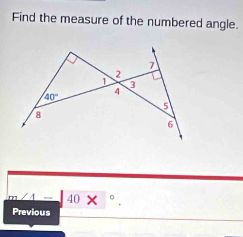 Find the measure of the numbered angle.
7
2
1 3
40°
4
5
8
6
m∠ A= 40*°. 
Previous