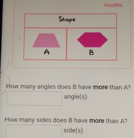 KooBits 
How many angles does B have more than A? 
angle(s) 
How many sides does B have more than A? 
side(s)