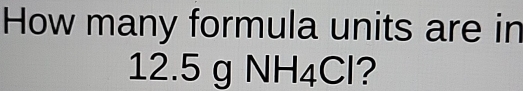 How many formula units are in
12. 5 g NH_4Cl ?