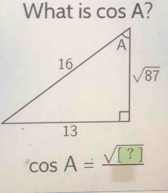 What is cos A
cos A= sqrt([?])/□  