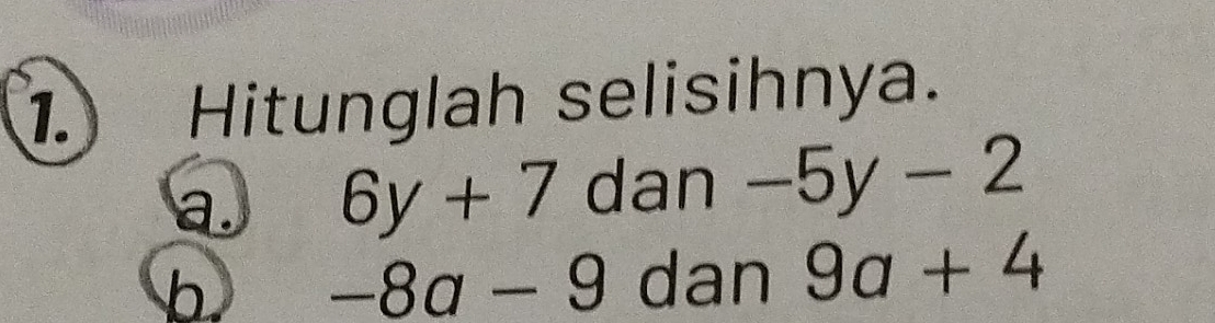 1. Hitunglah selisihnya.
a. 6y+7 C lan-5y-2
b -8a-9 dan 9a+4