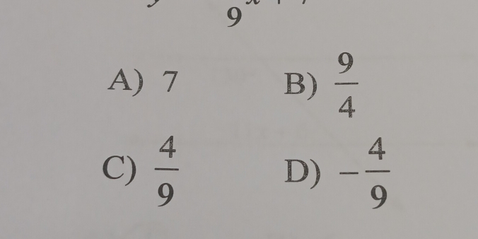 9
A) 7 B)  9/4 
C)  4/9  - 4/9 
D)