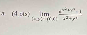 (4pts)limlimits _(x,y)to (0,0)frac e^(x^2)+y^4-1x^2+y^4