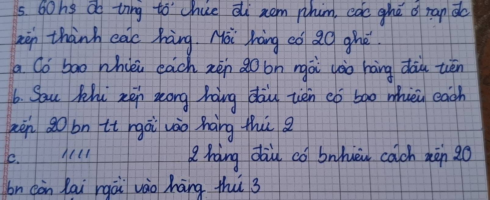 G0ng do trng to chue di nem phim, cac ghé o ran do
zen thành eac hàng. Moi hng cǒ ao ghé
a Co bao whièi each xén go bn ngài yào háng dàu tién
6. Sau Khi zen gong hang dau tén có bāo whèi each
xèn go bn it rgāi vào háng thú
A(11
C. Qhaing dai có bnhièn cach xén 20
on còn lai rgài vào háng thú 3