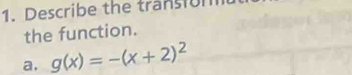 Describe the transion
the function.
a. g(x)=-(x+2)^2