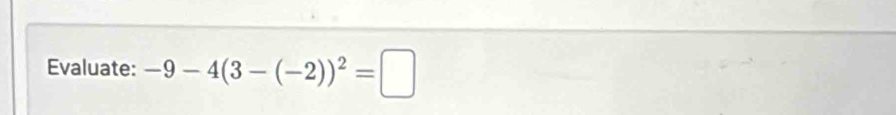 Evaluate: -9-4(3-(-2))^2=□