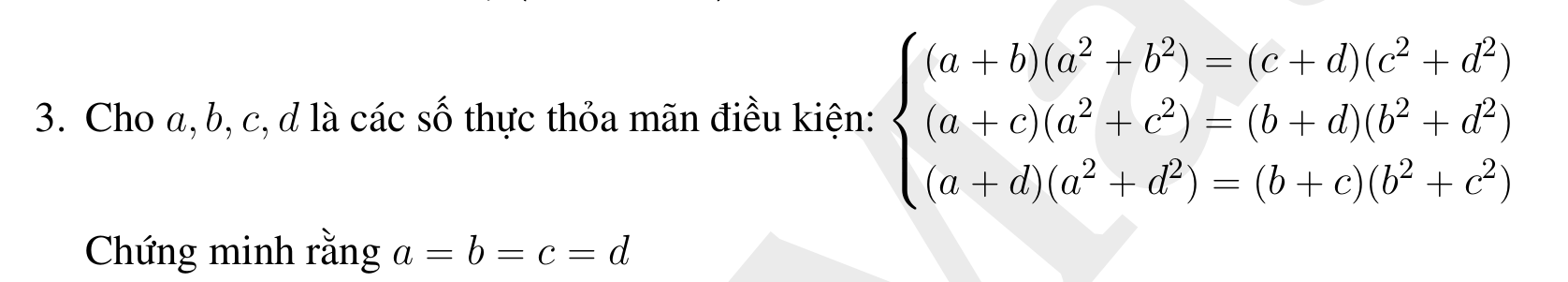 Cho a, b, c, d là các số thực thỏa mãn điều kiện: beginarrayl (a-b)(a^2+b^2)=(c+d)(c^2-d^2) (a-c)(a^2+c^2)=(b+d)(b^2-d^2) (a+d)(a^2+d^2)=(b+c)(b^2+c^2)endarray.
Chứng minh rằng a=b=c=d