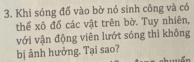 Khi sóng đổ vào bờ nó sinh công và có 
thể xô đổ các vật trên bờ. Tuy nhiên, 
với vận động viên lướt sóng thì không 
bị ảnh hưởng. Tại sao?